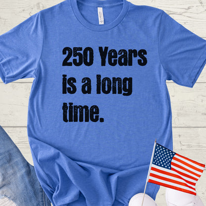 250 Years is a Long Time Shirt