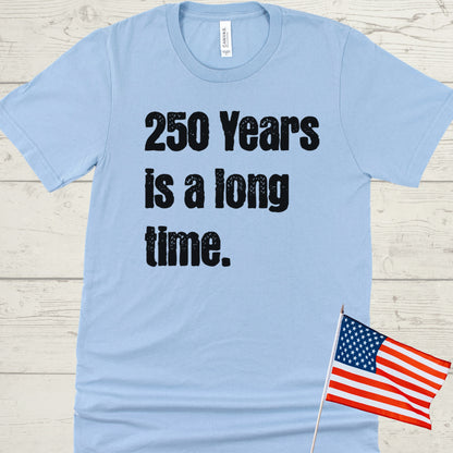 250 Years is a Long Time Shirt