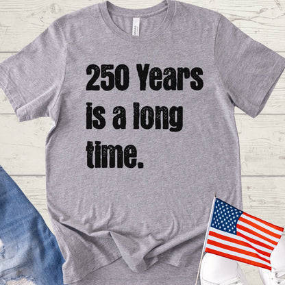 250 Years is a Long Time Shirt