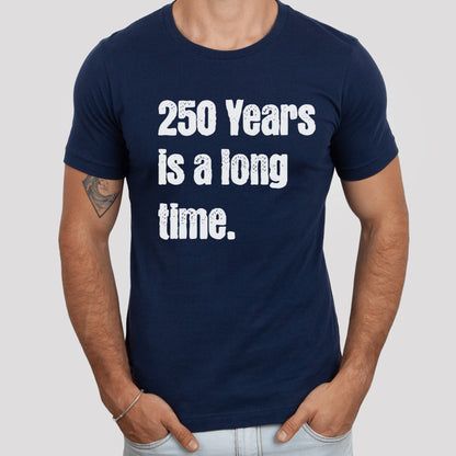 250 Years is a Long Time Shirt