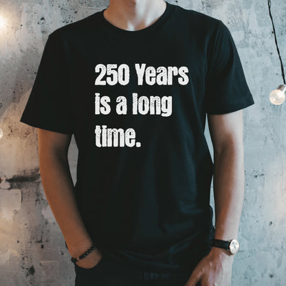 250 Years is a Long Time Shirt