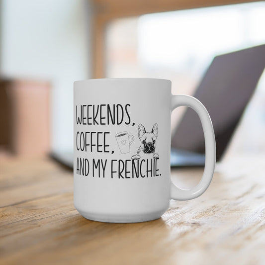 French Bull Dog Mom Mug French Bull Dog Mom Gift Weekends Coffee and My Frenchie Mug 15oz Coffee Mug Frenchie Lover Mug Frenchie Owner Gift
